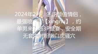 2024年2月，浙江颜值情侣，最强喷水，【xingnu】，约单男来一场3P盛宴，安全期无套内射粉嫩白虎骚穴