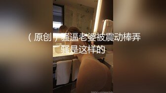 （原创）骚逼老婆被震动棒弄骚是这样的