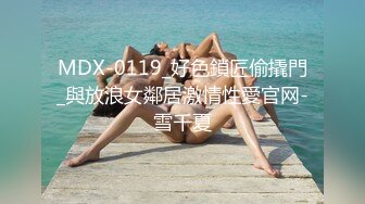 MDX-0119_好色鎖匠偷撬門_與放浪女鄰居激情性愛官网-雪千夏