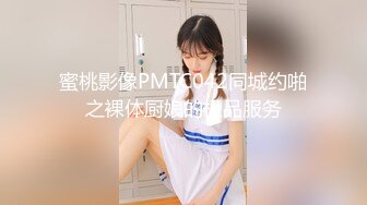 蜜桃影像PMTC042同城约啪之裸体厨娘的极品服务