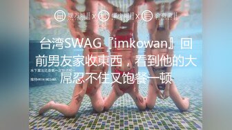 台湾SWAG『imkowan』回前男友家收東西，看到他的大屌忍不住又饱餐一顿