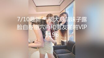 7/10最新 气质大眼萌妹子露脸自慰掰穴再和男友啪啪VIP1196