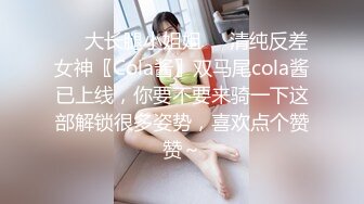 ❤️大长腿小姐姐❤️清纯反差女神〖Cola酱〗双马尾cola酱已上线，你要不要来骑一下这部解锁很多姿势，喜欢点个赞赞～