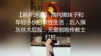 【新片速遞】 清纯嫩妹子和年轻小伙日常性生活，后入操灰丝大屁股，无套啪啪传教士打桩