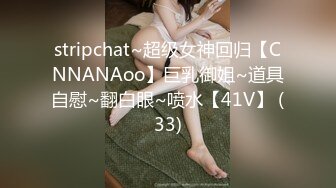 stripchat~超级女神回归【CNNANAoo】巨乳御姐~道具自慰~翻白眼~喷水【41V】 (33)