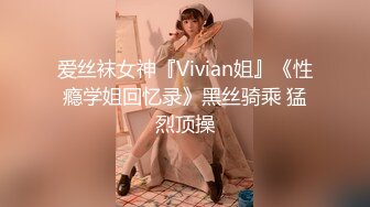 爱丝袜女神『Vivian姐』《性瘾学姐回忆录》黑丝骑乘 猛烈顶操