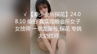 ❤️√ 【秦少会所探花】24.08.10 偷拍 真实攻略会所女子 女技师 一条龙服务 探花 专挑大奶技师