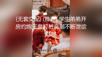 (无套交配) (推荐) 学生弟弟开房约炮无套打桩高潮不断泄欲互喷