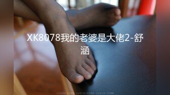 XK8078我的老婆是大佬2-舒涵