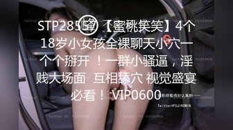 STP28557 【蜜桃笑笑】4个18岁小女孩全裸聊天小穴一个个掰开 ！一群小骚逼，淫贱大场面  互相舔穴 视觉盛宴必看！ VIP0600