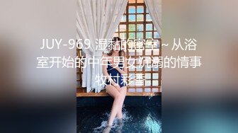 JUY-969 湿黏的密室～从浴室开始的中年男女沉溺的情事 牧村彩香