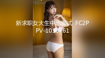 新求职女大生中出面试  FC2PPV-1016761