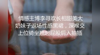 极骚小情人房间露脸自拍还被口爆