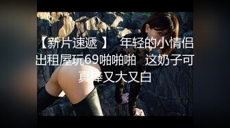 【新片速遞】  ❤❤️❤️特殊癖好，喜欢在骚逼上磨蹭，抹上润滑油隔着裤子磨，搞的内裤湿哒哒，扒开内裤插入，边操边揉