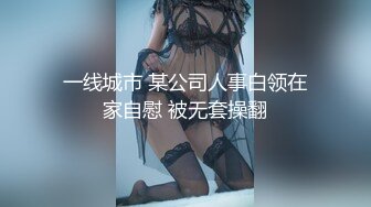 一线城市 某公司人事白领在家自慰 被无套操翻