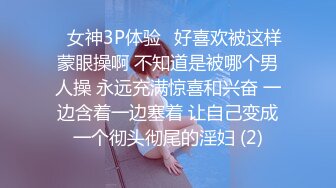 ✨女神3P体验✨好喜欢被这样蒙眼操啊 不知道是被哪个男人操 永远充满惊喜和兴奋 一边含着一边塞着 让自己变成一个彻头彻尾的淫妇 (2)