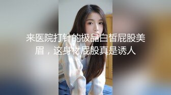 来医院打针的极品白皙屁股美眉，这身材屁股真是诱人