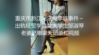 重庆市黔江司法局李铁事件～出轨经贸学院女大学生邹淑琴 老婆怒爆聊天记录和视频