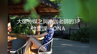 大像传媒之與瑜珈老師的3P性愛課-RONA