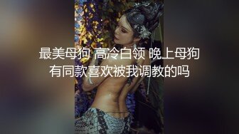 创意调教大神【冷漠】超猛技术型母狗训练，复刻AV荣誉洞名场面开盲盒爆肏