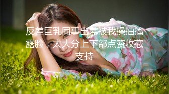 反差巨乳同事出差被我操抽搐露脸，太大分上下部点赞收藏支持