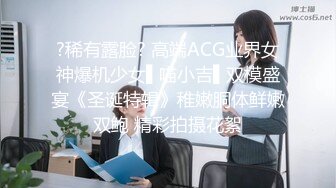 ?稀有露脸? 高端ACG业界女神爆机少女▌喵小吉▌双模盛宴《圣诞特辑》稚嫩胴体鲜嫩双鲍 精彩拍摄花絮