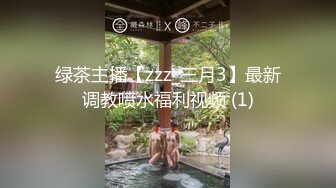 绿茶主播【zzz_三月3】最新调教喷水福利视频 (1)