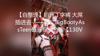 【自整理】扒开丁字裤 大屌插进去 ——P站_BigBootyAssTeen最新视频合集【130V】 (56)