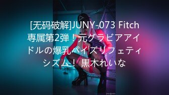 [无码破解]JUNY-073 Fitch専属第2弾！元グラビアアイドルの爆乳パイズリフェティシズム！ 黒木れいな