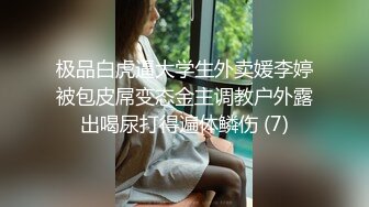 极品白虎逼大学生外卖媛李婷被包皮屌变态金主调教户外露出喝尿打得遍体鳞伤 (7)