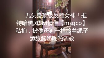 ❤️九头身顶级反差女神！推特暗黑风SM情侣【msgcp】私拍，被像母狗一样拎着绳子舔舐酸奶啪啪调教