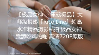 【极品女神❤️重磅极品】大师级摄影『Rico Line』超高水准精品摄影私拍 极品女神跪舔吃鸡啪啪 高清720P原版