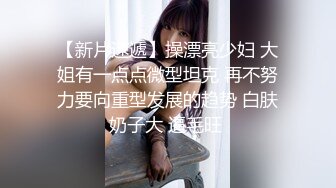 4/22最新 高颜小姐姐口活绝了先口再挨操被哥哥各种姿势爆力输出VIP1196