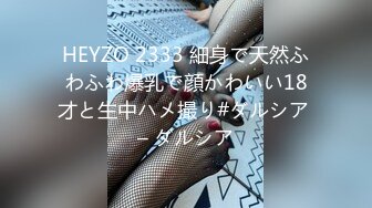 HEYZO 2333 細身で天然ふわふわ爆乳で顔かわいい18才と生中ハメ撮り#ダルシア – ダルシア