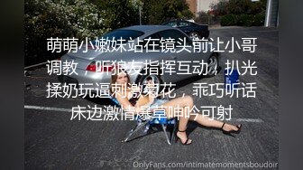 萌萌小嫩妹站在镜头前让小哥调教，听狼友指挥互动，扒光揉奶玩逼刺激菊花，乖巧听话床边激情爆草呻吟可射