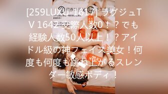 [259LUXU-1617] ラグジュTV 1642 交際人数0！？でも経験人数50人以上！？アイドル級の神フェイス美女！何度も何度も跳ね上がるスレンダー敏感ボディ！