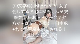 (中文字幕) [MIAA-525] 女子会してるお宅にM男くんが突撃参加！ お泊り女子会で夕方から朝がくるまで一日中犯●れて小悪魔中出しされる！ 白桃はな 花狩まい