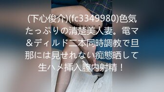 (下心俊介)(fc3349980)色気たっぷりの清楚美人妻。電マ＆ディルド二本同時調教で旦那には見せれない痴態晒して生ハメ挿入膣内射精！